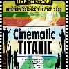 The creator and original cast of Mystery Science Theater 3000 have taken the art of movie riffing to version 2 0 with their new stage show  Cinematic Titanic   San Francisco   Fri Sat February 13th   14th The creator and original cast of Mystery Science Theater 3000 have taken the art of movie riffing to version 2 0 with their new stage show  Cinematic Titanic   San Francisco   Fri Sat February 13th   14th
