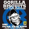 TICKET   adv 5 500yen door 6 000yen PIA 306 0495  LAWSON 75945  TOTAL INFO   FLJ http   www fljtokyo com  Punk Rock Confidential http   www punkrockcon jp  GORILLA BISCUITS REUNION 2005   CBGB s