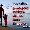 Love Of Father For Daughter To a father growing old nothing is dearer than a daughter    Euripides HTML Code for the graphic  <p><a href= http   www quotesbuddy com  ><img src= http   www quotesbuddy com uploads 2009 07 daughters quotes graphics 5 500x375 jpg  alt= daughters quotes